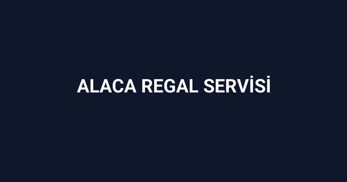 Alaca Regal Servisi